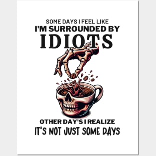 Some Days I Feel Like Im Surrounded By Idiots Posters and Art